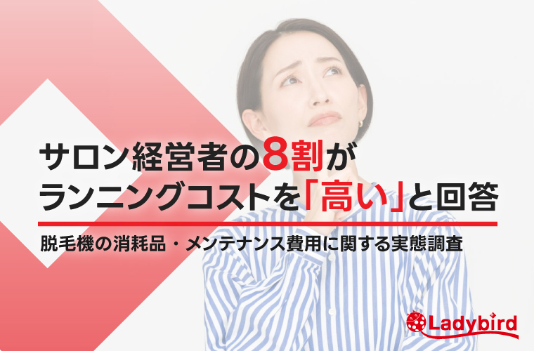 サロン経営者の8割が「ランニングコストは高い」と回答！脱毛機の消耗品・メンテナンスを調査  