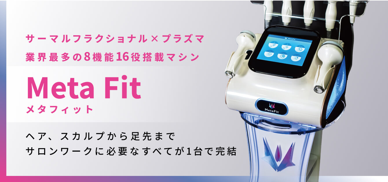 メタフィット。サーマルフラクショナル×プラズマ 業界最多の8機能16役搭載マシン。ヘア、スカルプから足先までサロンワークに必要なすべてが1台で完結